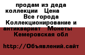 продам из деда коллекции › Цена ­ 100 - Все города Коллекционирование и антиквариат » Монеты   . Кемеровская обл.